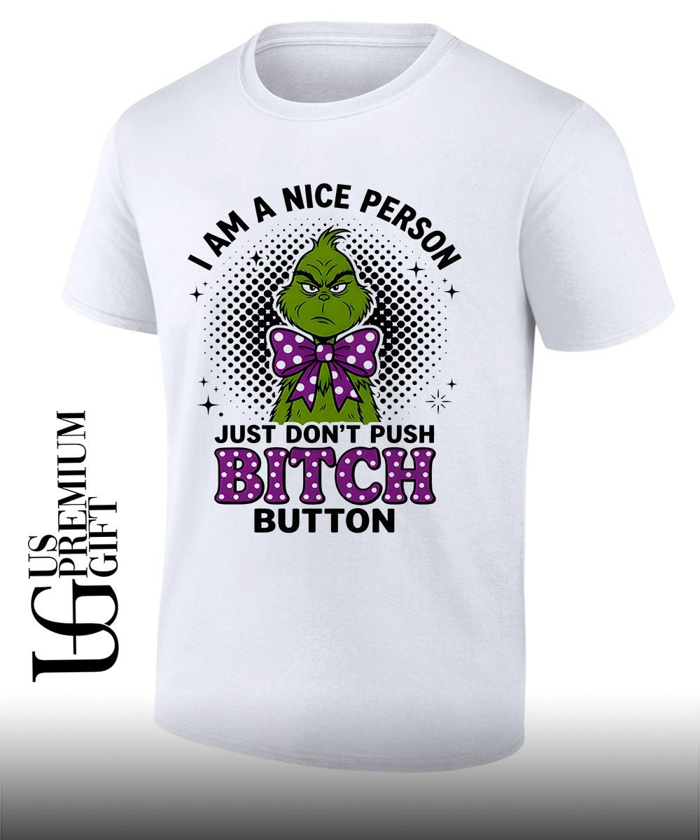 Grinch I am a nice person w just dont push bitch button shirt Unisex T-shirt, Sweatshirt, Hoodie, Long Sleeve Tee - T-Shirt, Sweatshirt, Hoodie