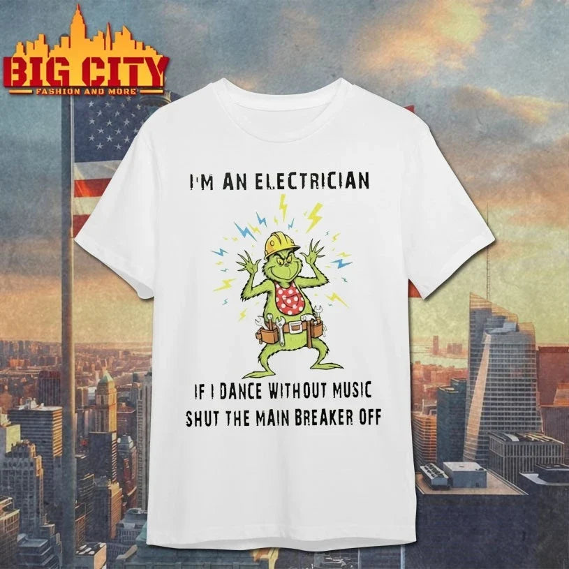 Grinch Im An Electrician If I Dance Without Music Shut The Main Breaker Off shirt Unisex T-shirt, Sweatshirt, Hoodie, Long Sleeve Tee - T-Shirt, Sweatshirt, Hoodie