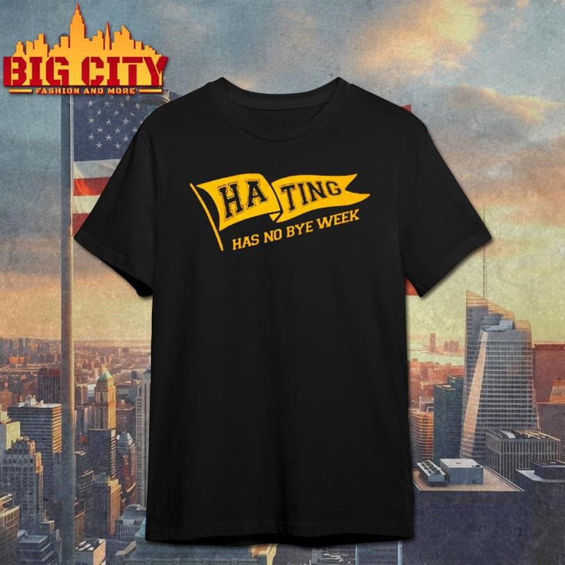 Hating Has No Bye Week Shirt Unisex T-shirt, Sweatshirt, Hoodie, Long Sleeve Tee - T-Shirt, Sweatshirt, Hoodie