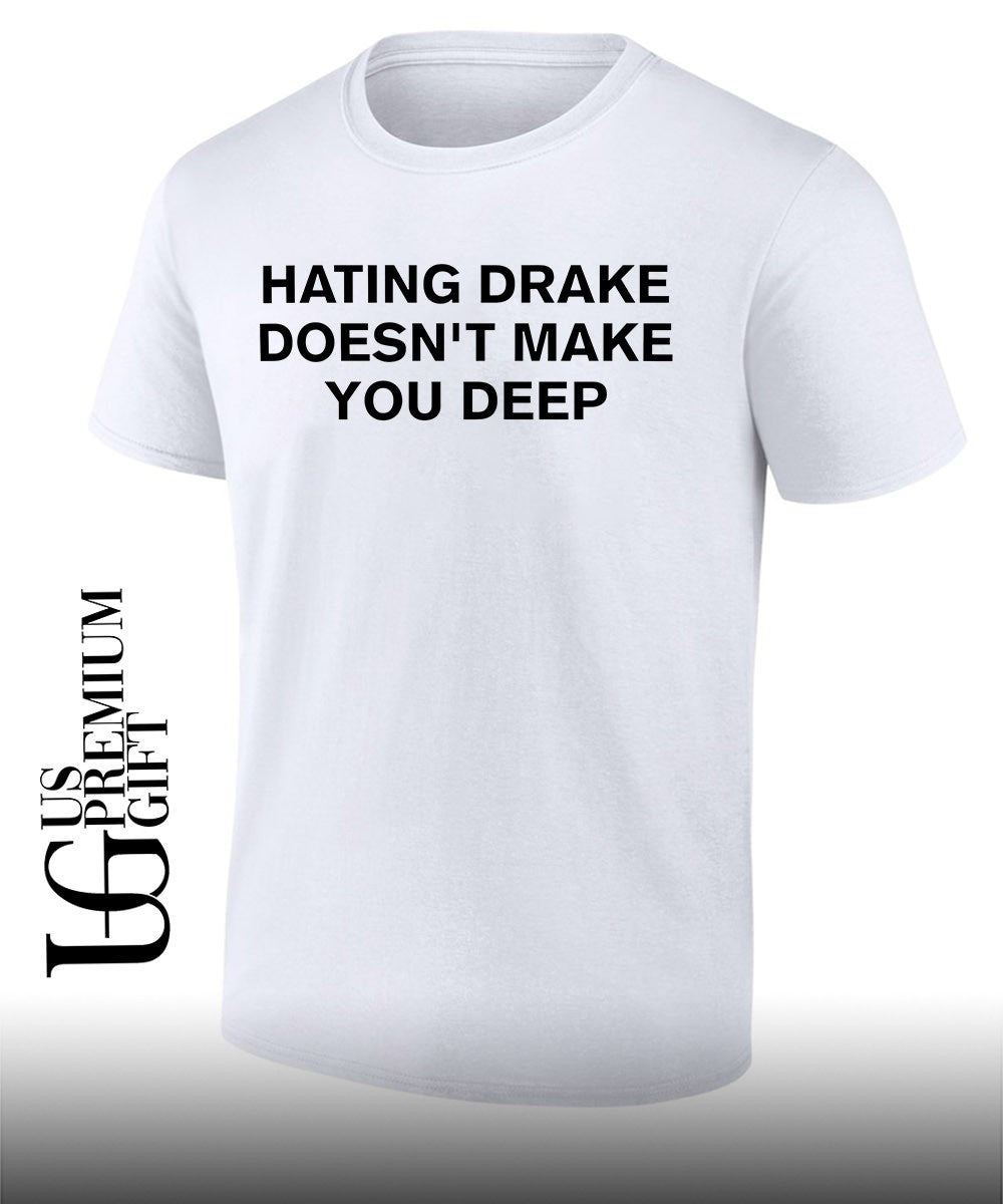 Hating drake doesnt make you deep shirt Unisex T-shirt, Sweatshirt, Hoodie, Long Sleeve Tee - T-Shirt, Sweatshirt, Hoodie
