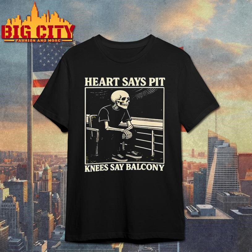 Heart Says Pit Knees Say Balcony Skeleton Chair Shirt Unisex T-shirt, Sweatshirt, Hoodie, Long Sleeve Tee - T-Shirt, Sweatshirt, Hoodie