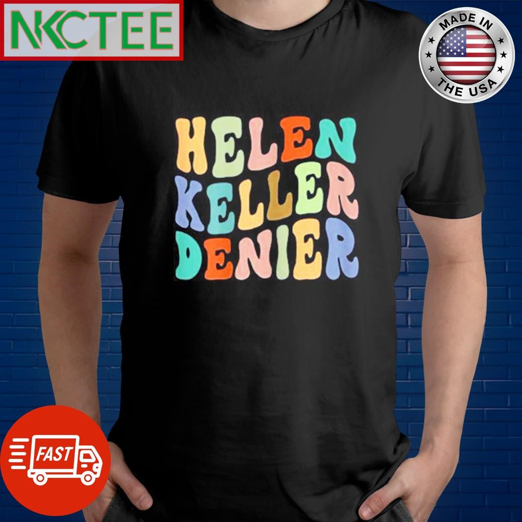 Helen keller denier shirt Unisex T-shirt, Sweatshirt, Hoodie, Long Sleeve Tee - T-Shirt, Sweatshirt, Hoodie