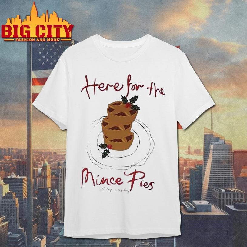 Here For The Mince Pies All Day Everyday Shirt Unisex T-shirt, Sweatshirt, Hoodie, Long Sleeve Tee - T-Shirt, Sweatshirt, Hoodie