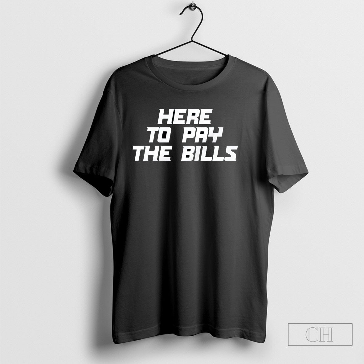 Here To Pay The Bills Shirt Hoodie Teee Unisex T-shirt, Sweatshirt, Hoodie, Long Sleeve Tee - T-Shirt, Sweatshirt, Hoodie