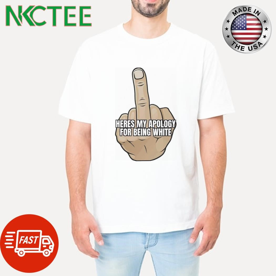 Heres my apology for being white One finger shirt Unisex T-shirt, Sweatshirt, Hoodie, Long Sleeve Tee - T-Shirt, Sweatshirt, Hoodie