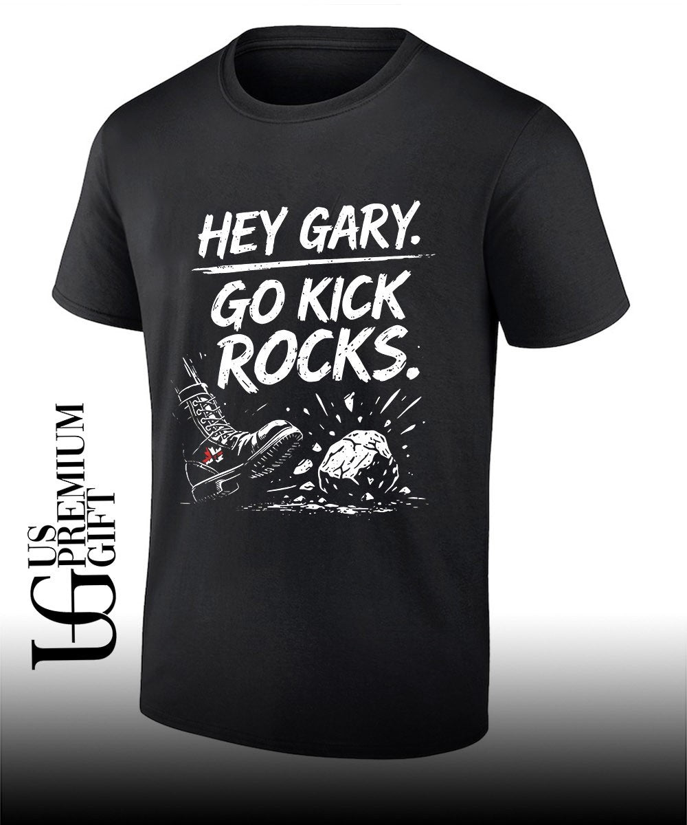 Hey Gary Go Kick Rocks shirt Unisex T-shirt, Sweatshirt, Hoodie, Long Sleeve Tee - T-Shirt, Sweatshirt, Hoodie