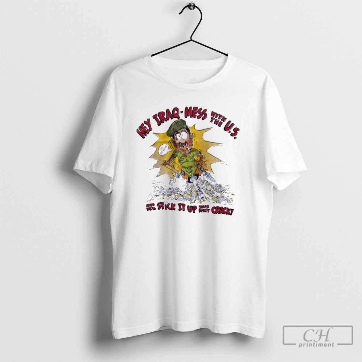 Hey Iraq Mess With The Us And Well Stick It Up Your Dirty Crack Unisex T-shirt, Sweatshirt, Hoodie, Long Sleeve Tee - T-Shirt, Sweatshirt, Hoodie