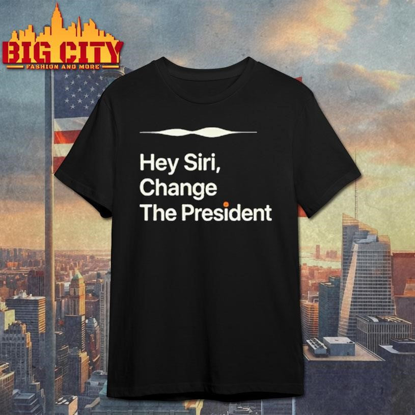 Hey Siri Change The President Shirt Unisex T-shirt, Sweatshirt, Hoodie, Long Sleeve Tee - T-Shirt, Sweatshirt, Hoodie