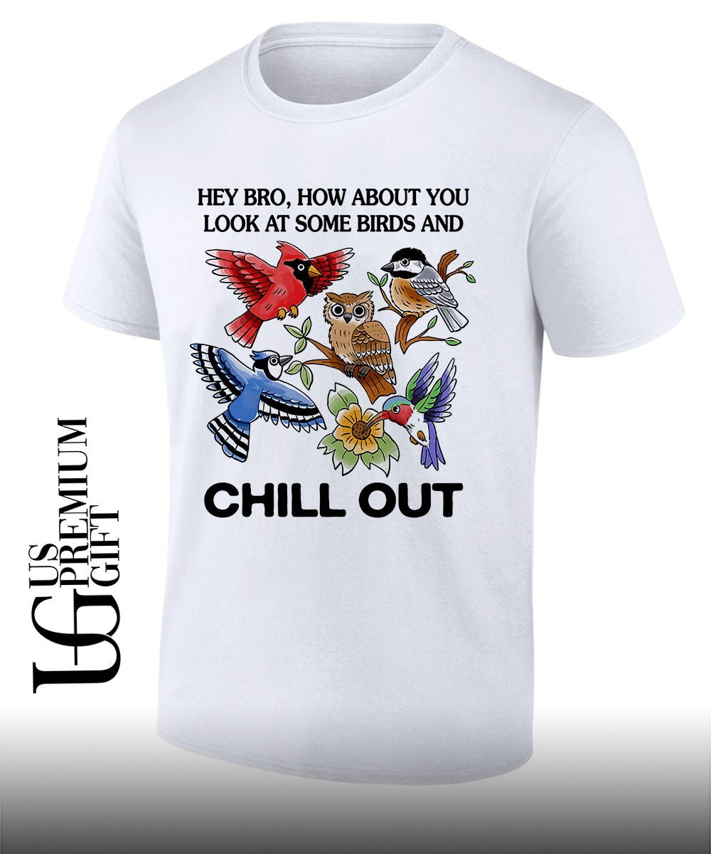 Hey bro look at some birds and chill out shirt Unisex T-shirt, Sweatshirt, Hoodie, Long Sleeve Tee - T-Shirt, Sweatshirt, Hoodie