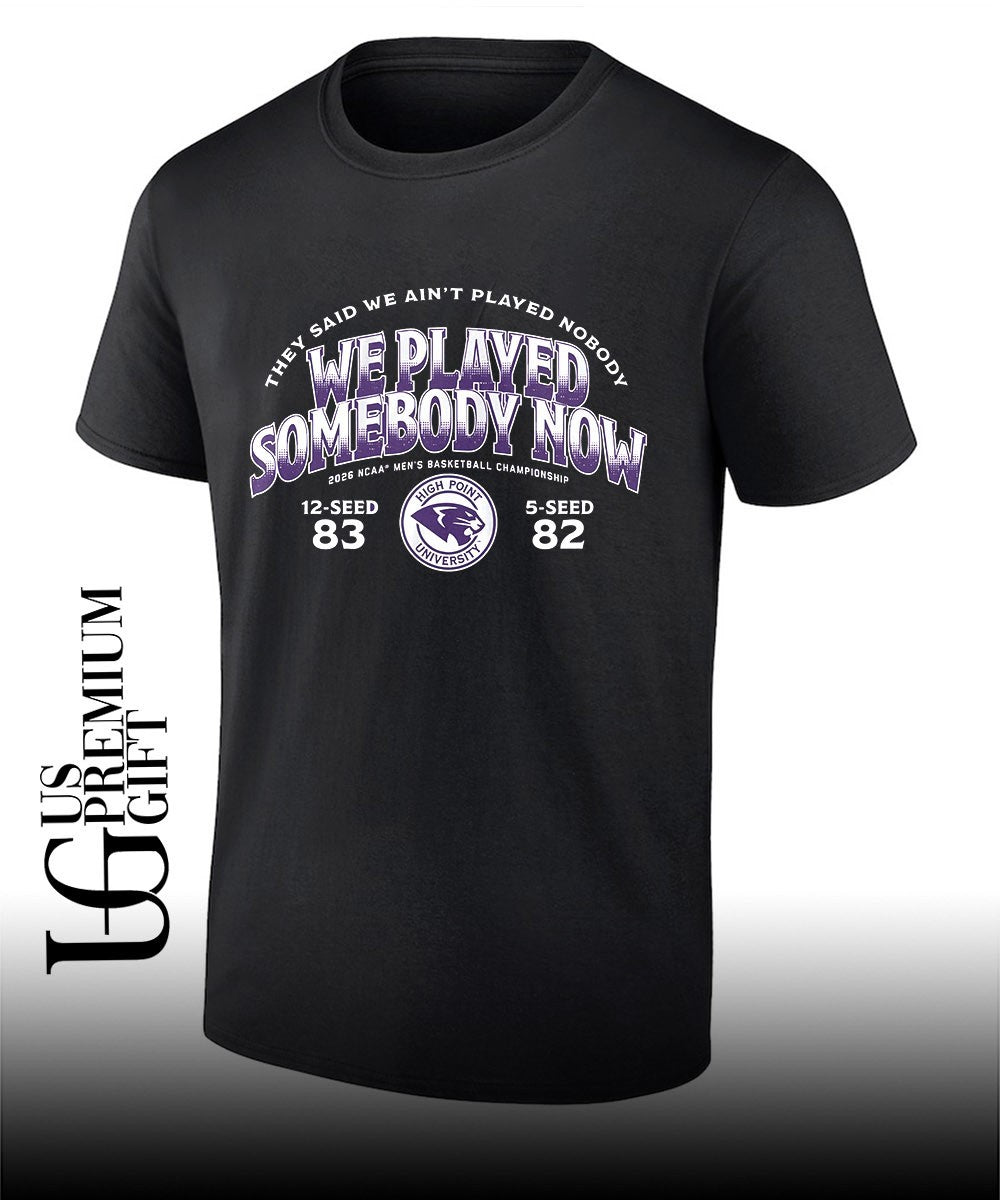 High Point University We Player Somebody Now They Said We Aint Played Nobody 2026 NCAA Mens Basketball Championship shirt - T-Shirt, Sweatshirt, Hoodie