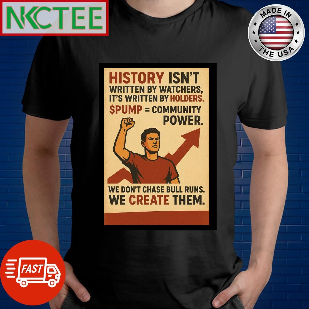 History isnt written by watchers, its written by holders $PUMP = Community power We dont chase bull runs We CREATE them shirt - T-Shirt, Sweatshirt, Hoodie