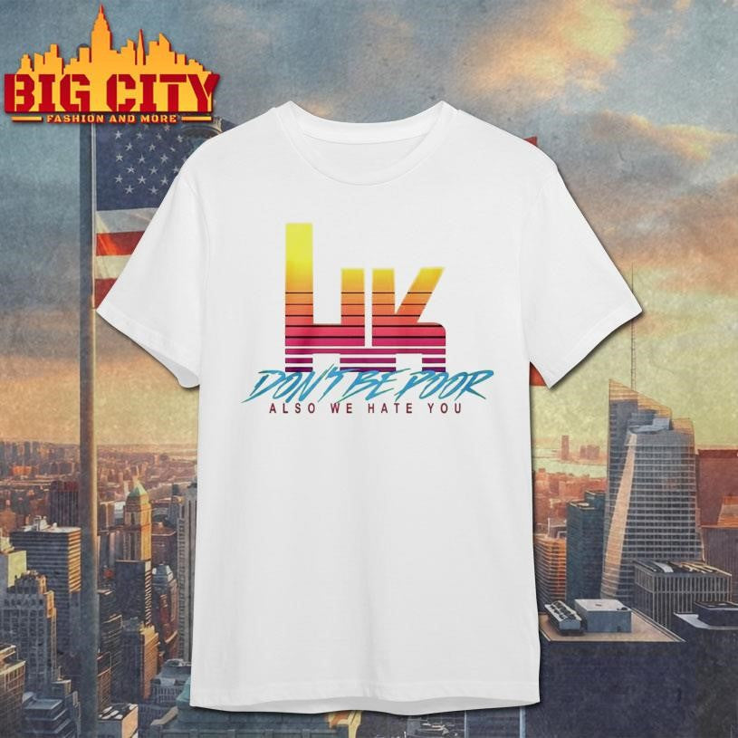 Hk Dont Be Poor Also We Hate You Shirt Unisex T-shirt, Sweatshirt, Hoodie, Long Sleeve Tee - T-Shirt, Sweatshirt, Hoodie