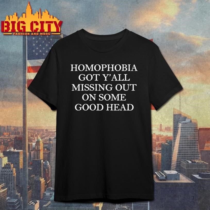 Homophobia Got Y’all Missing Out On Some Good Head shirt Unisex T-shirt, Sweatshirt, Hoodie, Long Sleeve Tee - T-Shirt, Sweatshirt, Hoodie