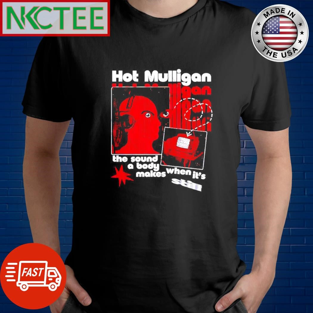 Hot mulligan the sound a body makes when it still shirt Unisex T-shirt, Sweatshirt, Hoodie, Long Sleeve Tee - T-Shirt, Sweatshirt, Hoodie