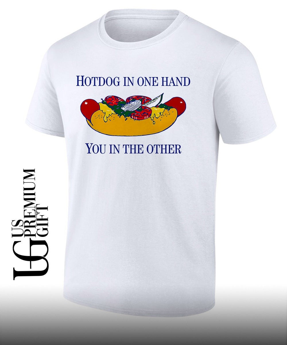 Hotdog in one hand you in the other shirt Unisex T-shirt, Sweatshirt, Hoodie, Long Sleeve Tee - T-Shirt, Sweatshirt, Hoodie