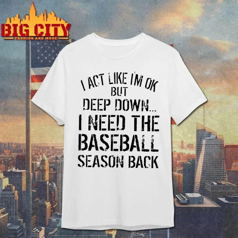 I Act Like I’m Ok But Deep Down I Need The Baseball Season Back shirt Unisex T-shirt, Sweatshirt, Hoodie, Long Sleeve Tee - T-Shirt, Sweatshirt, Hoodie