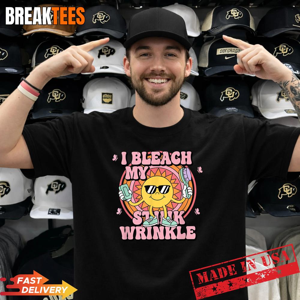 I Bleach My Stink Wrinkle Funny Adult Humor Sun Character T-Shirt Unisex T-shirt, Sweatshirt, Hoodie, Long Sleeve Tee - T-Shirt, Sweatshirt, Hoodie
