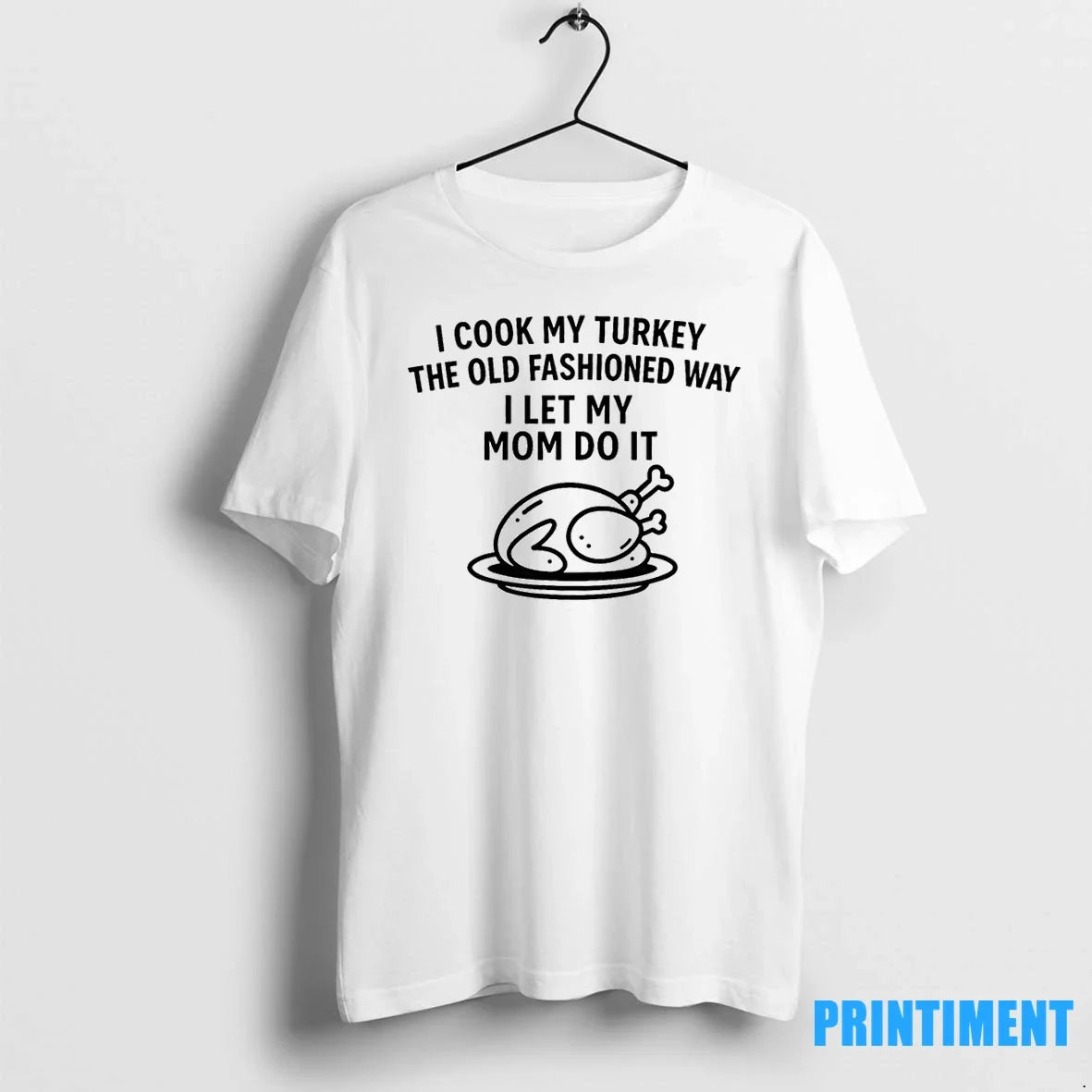 I Cook My Turkey The Old Fashioned Way I Let My Mom Do It Funny Unisex T-shirt, Sweatshirt, Hoodie, Long Sleeve Tee - T-Shirt, Sweatshirt, Hoodie