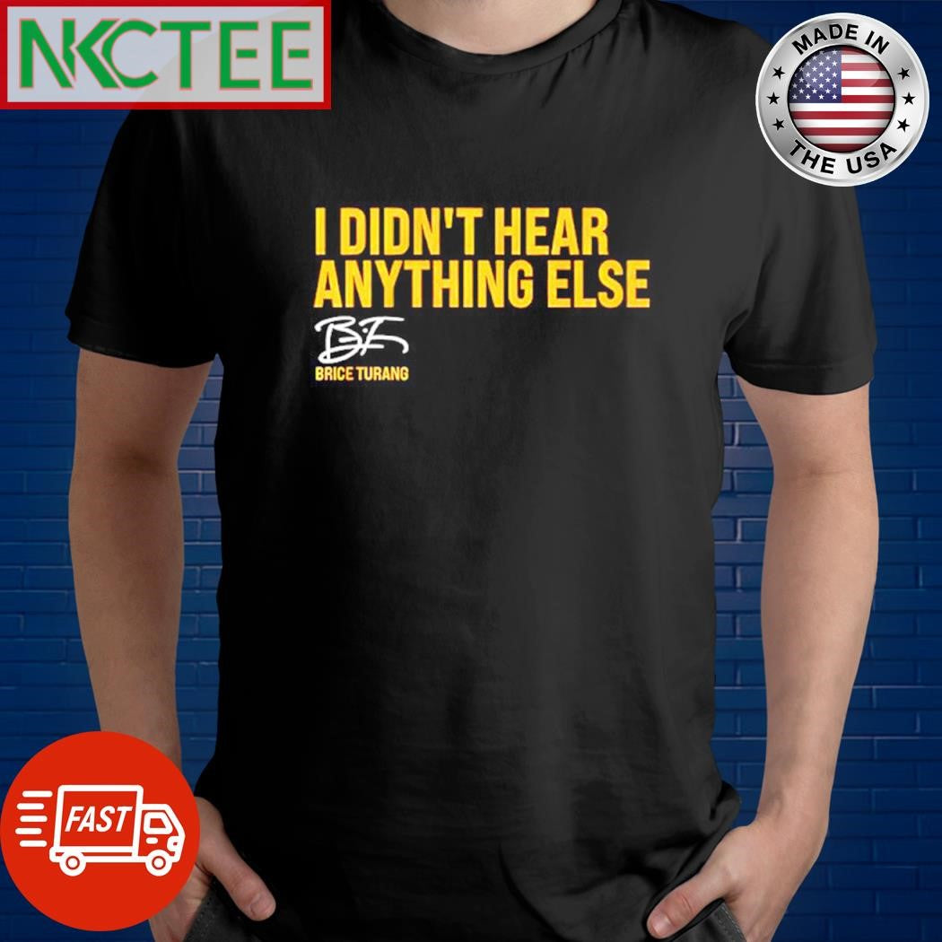 I Didnt Hear Anything Else Brice Turang signature shirt Unisex T-shirt, Sweatshirt, Hoodie, Long Sleeve Tee - T-Shirt, Sweatshirt, Hoodie