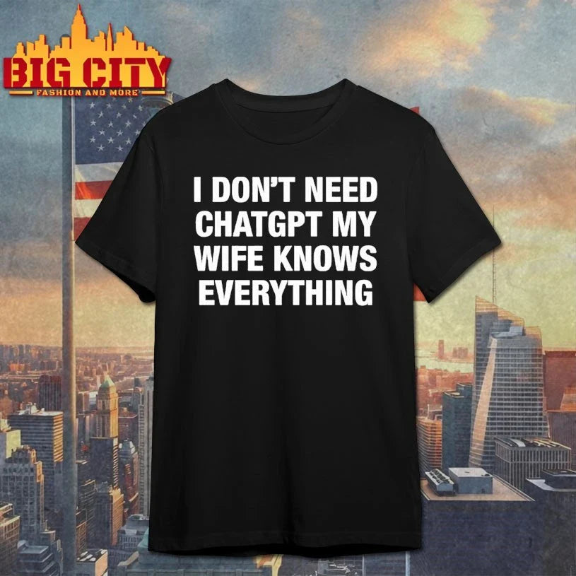 I Don’t Need ChatGPT My Wife Knows Everything shirt Unisex T-shirt, Sweatshirt, Hoodie, Long Sleeve Tee - T-Shirt, Sweatshirt, Hoodie