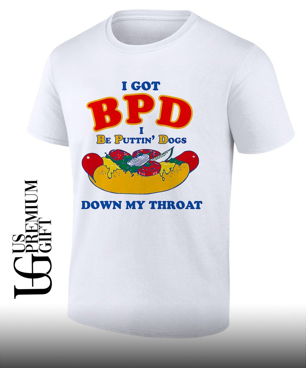 I Got BPD I Be Puttin Dogs Down My Throat shirt Unisex T-shirt, Sweatshirt, Hoodie, Long Sleeve Tee - T-Shirt, Sweatshirt, Hoodie