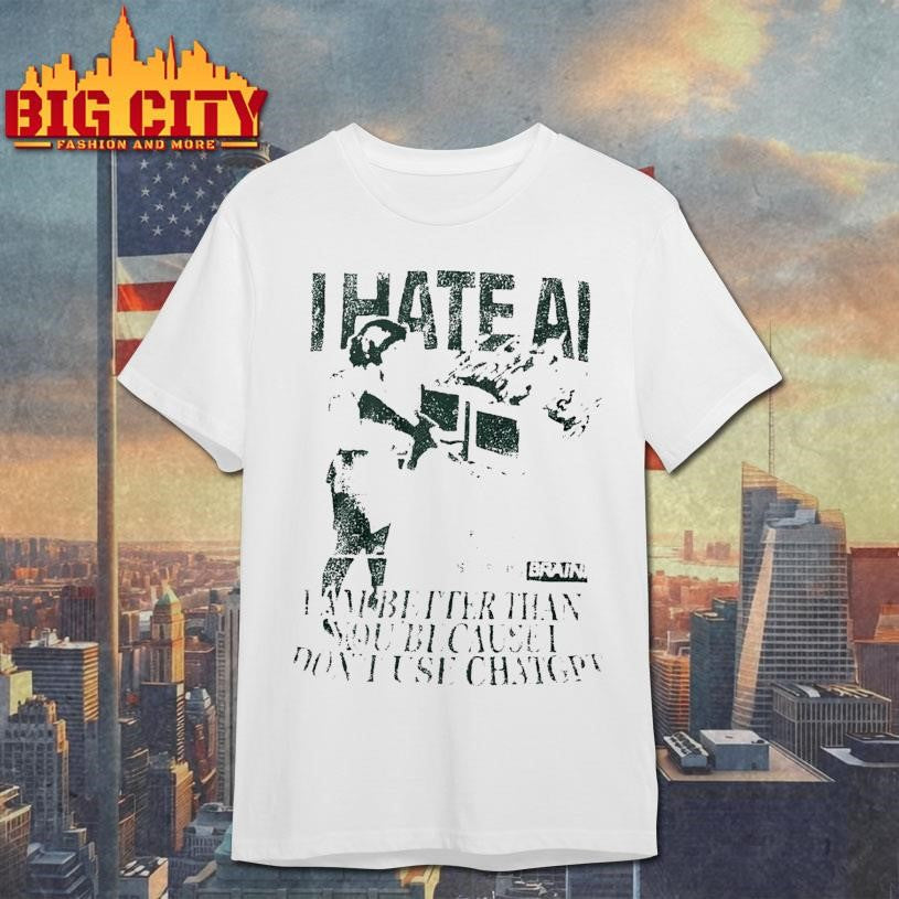 I Hate Ai I Am Better Than You Because I Dont Use Chat Gpt Shirt Unisex T-shirt, Sweatshirt, Hoodie, Long Sleeve Tee - T-Shirt, Sweatshirt, Hoodie