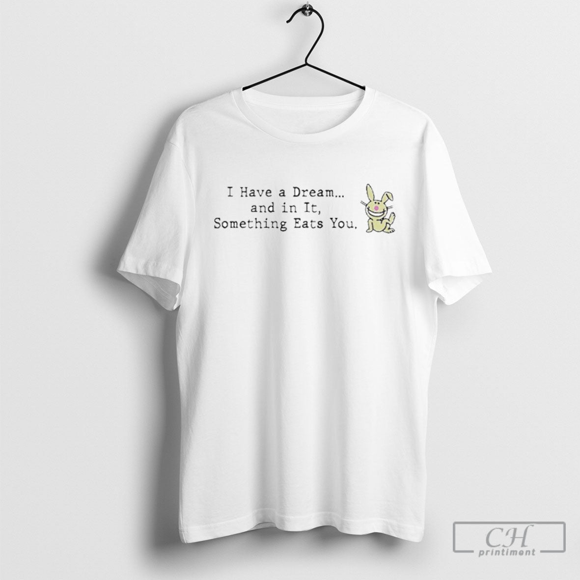 I Have A Dream And In It Something Eats You Shirt Tee Unisex T-shirt, Sweatshirt, Hoodie, Long Sleeve Tee - T-Shirt, Sweatshirt, Hoodie