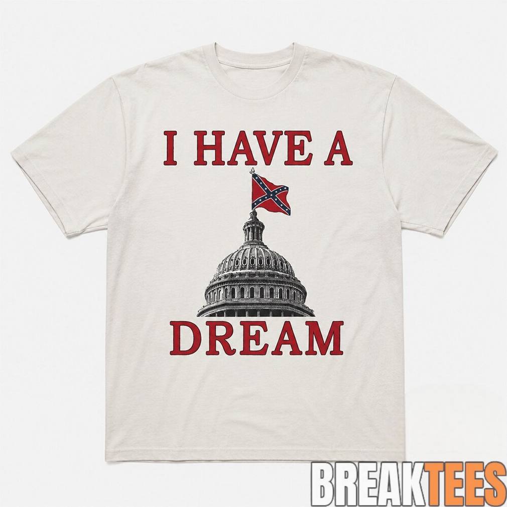 I Have A Dream Confederate Capitol Flag Shirt Unisex T-shirt, Sweatshirt, Hoodie, Long Sleeve Tee - T-Shirt, Sweatshirt, Hoodie