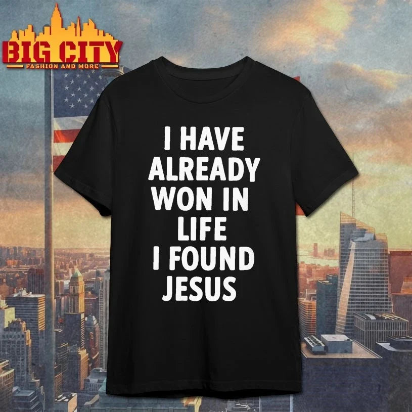 I Have Already Won In Life I Found Jesus shirt Unisex T-shirt, Sweatshirt, Hoodie, Long Sleeve Tee - T-Shirt, Sweatshirt, Hoodie