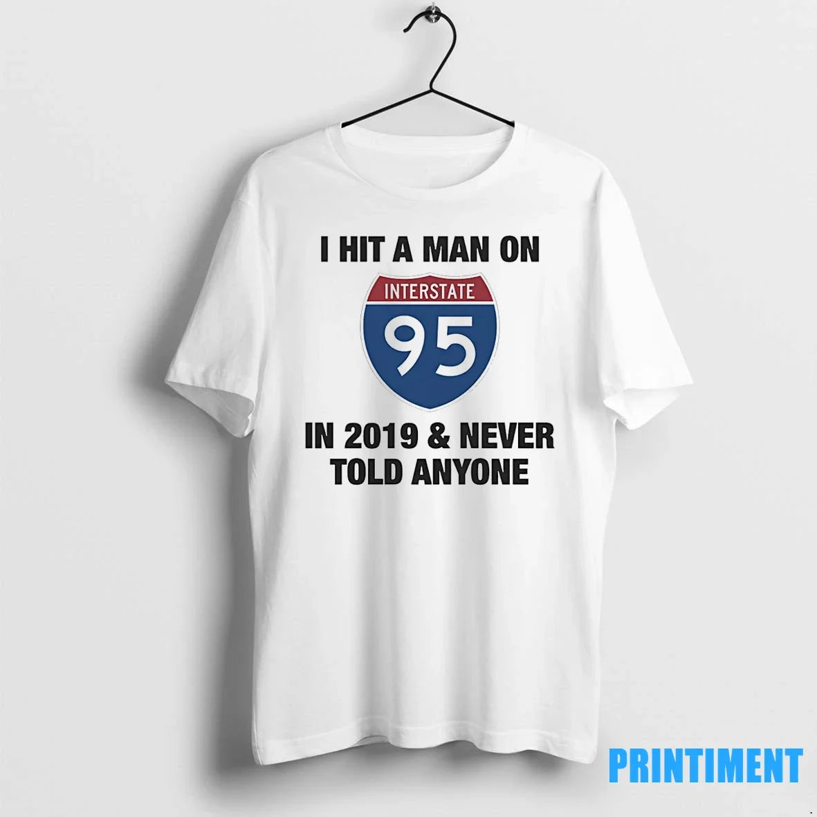 I Hit A Man On I 95 In 2019 And Never Told Anyone Tshirts Sweater Unisex T-shirt, Sweatshirt, Hoodie, Long Sleeve Tee - T-Shirt, Sweatshirt, Hoodie