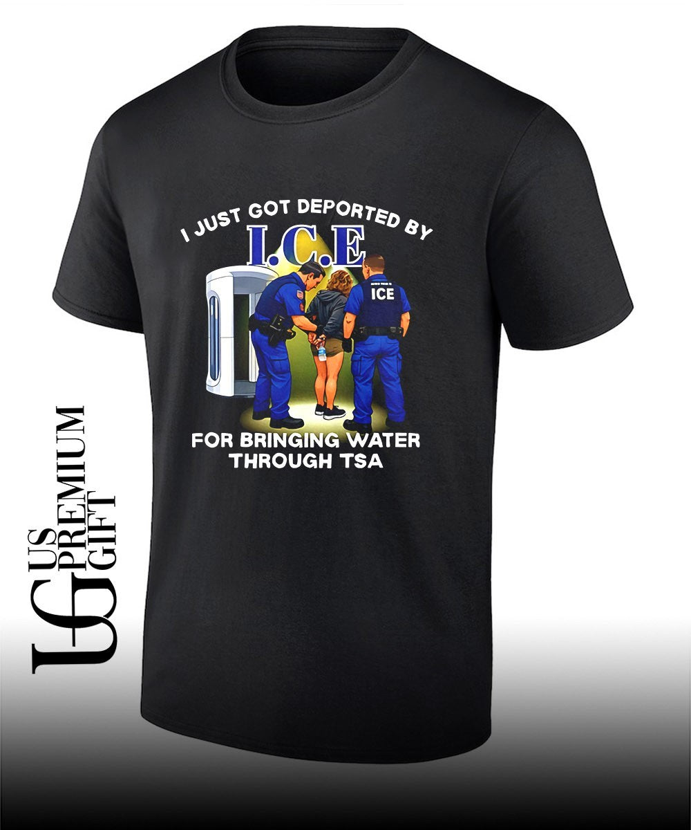 I Just Got Deported By I.C.E For Bringing Water Through TSA shirt Unisex T-shirt, Sweatshirt, Hoodie, Long Sleeve Tee - T-Shirt, Sweatshirt, Hoodie