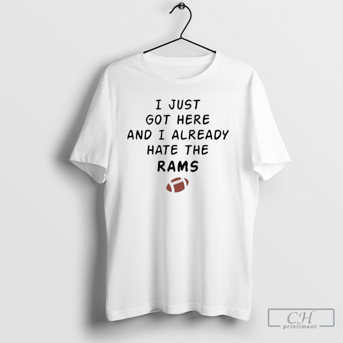I Just Got Here And I Already Hate The Rams Posters White Shirt Unisex T-shirt, Sweatshirt, Hoodie, Long Sleeve Tee - T-Shirt, Sweatshirt, Hoodie