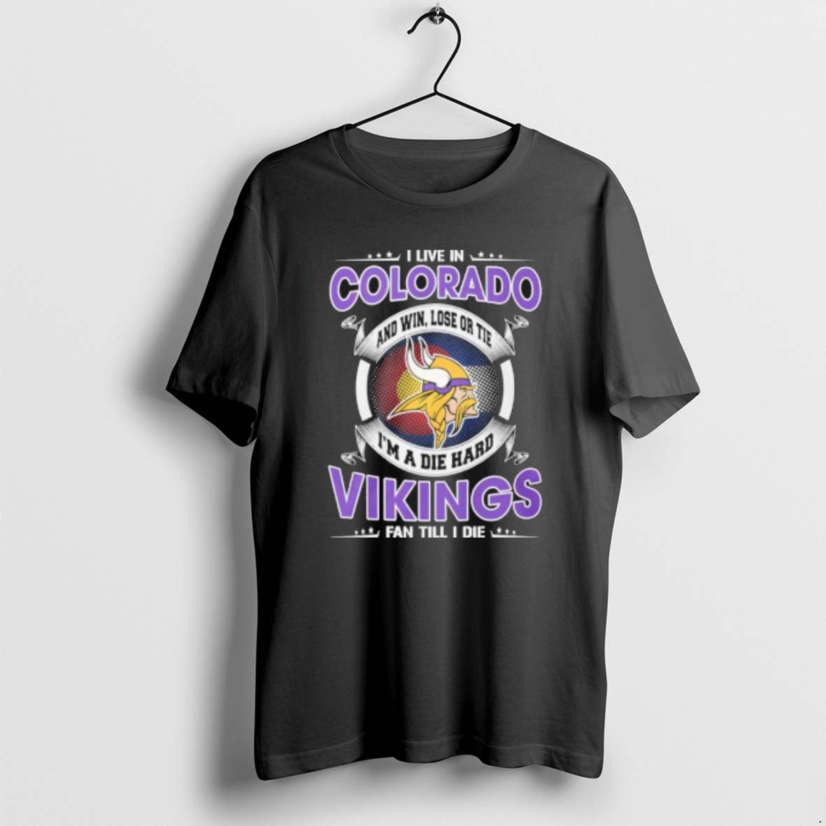 I Live In Colorado And Win Lose Or Tie Im A Die Hard Minnesota Vikings - T-Shirt, Sweatshirt, Hoodie