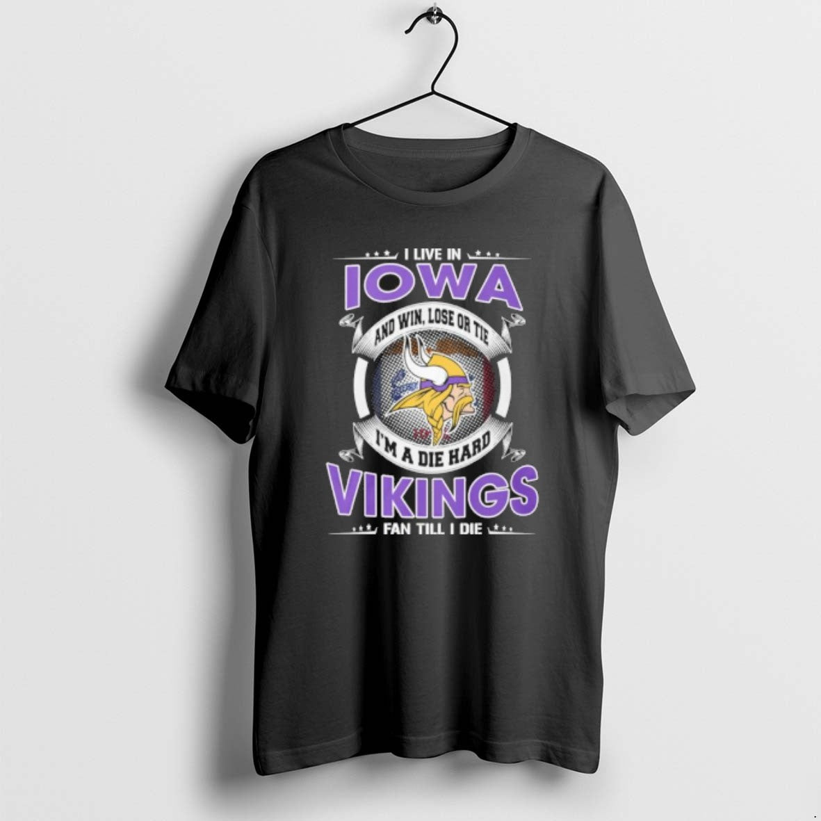 I Live In Iowa And Win Lose Or Tie Im A Die Hard Minnesota Vikings - T-Shirt, Sweatshirt, Hoodie