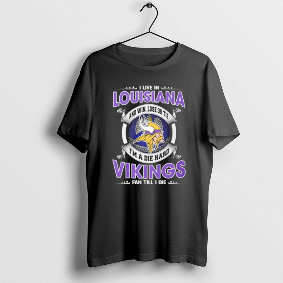 I Live In Louisiana And Win Lose Or Tie Im A Die Hard Minnesota Vikings - T-Shirt, Sweatshirt, Hoodie