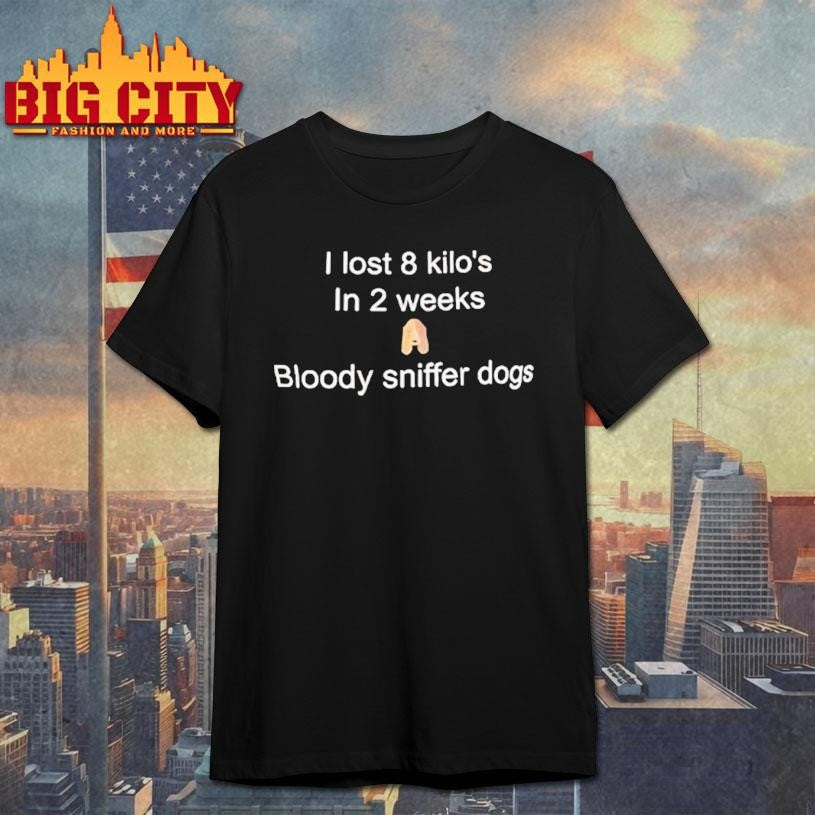 I Lost 8 Kilos In 2 Weeks A Bloody Sniffer Dogs Shirt Unisex T-shirt, Sweatshirt, Hoodie, Long Sleeve Tee - T-Shirt, Sweatshirt, Hoodie