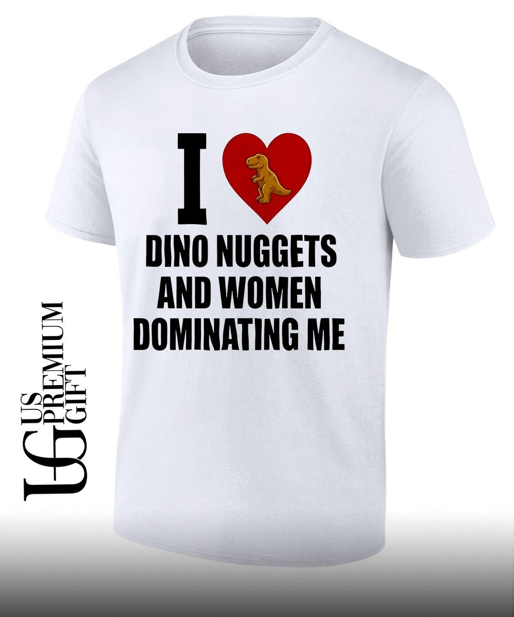 I Love Dino Nuggets and Women Dominating Me T-shirt Unisex T-shirt, Sweatshirt, Hoodie, Long Sleeve Tee - T-Shirt, Sweatshirt, Hoodie