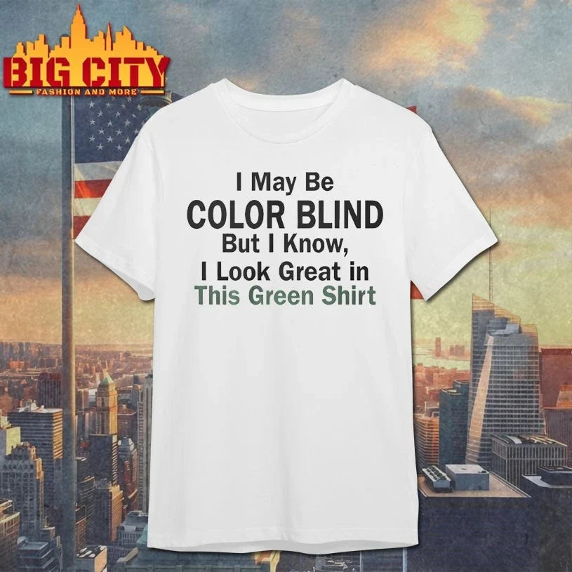 I May Be Color Blind But I Know I Look Green In This Green shirt Unisex T-shirt, Sweatshirt, Hoodie, Long Sleeve Tee - T-Shirt, Sweatshirt, Hoodie