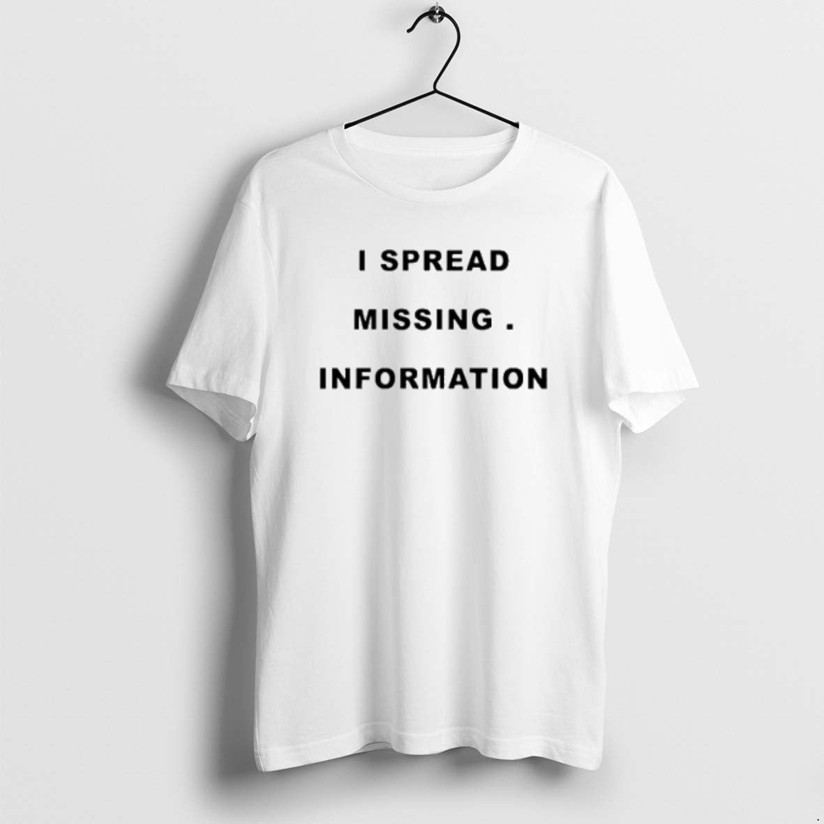 I Spread Missing Information T Shirts Unisex T-shirt, Sweatshirt, Hoodie, Long Sleeve Tee - T-Shirt, Sweatshirt, Hoodie