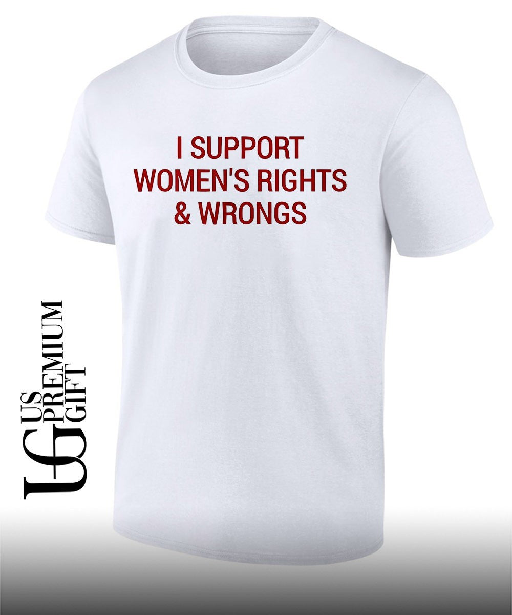 I Support Womens Rights and Wrongs shirt Unisex T-shirt, Sweatshirt, Hoodie, Long Sleeve Tee - T-Shirt, Sweatshirt, Hoodie