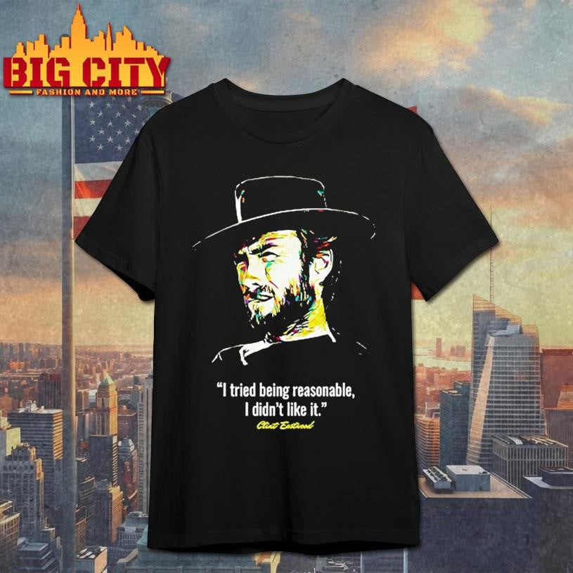 I Tried Being Reasonable I Didn’t Like It Clint Eastwood Shirt Unisex T-shirt, Sweatshirt, Hoodie, Long Sleeve Tee - T-Shirt, Sweatshirt, Hoodie