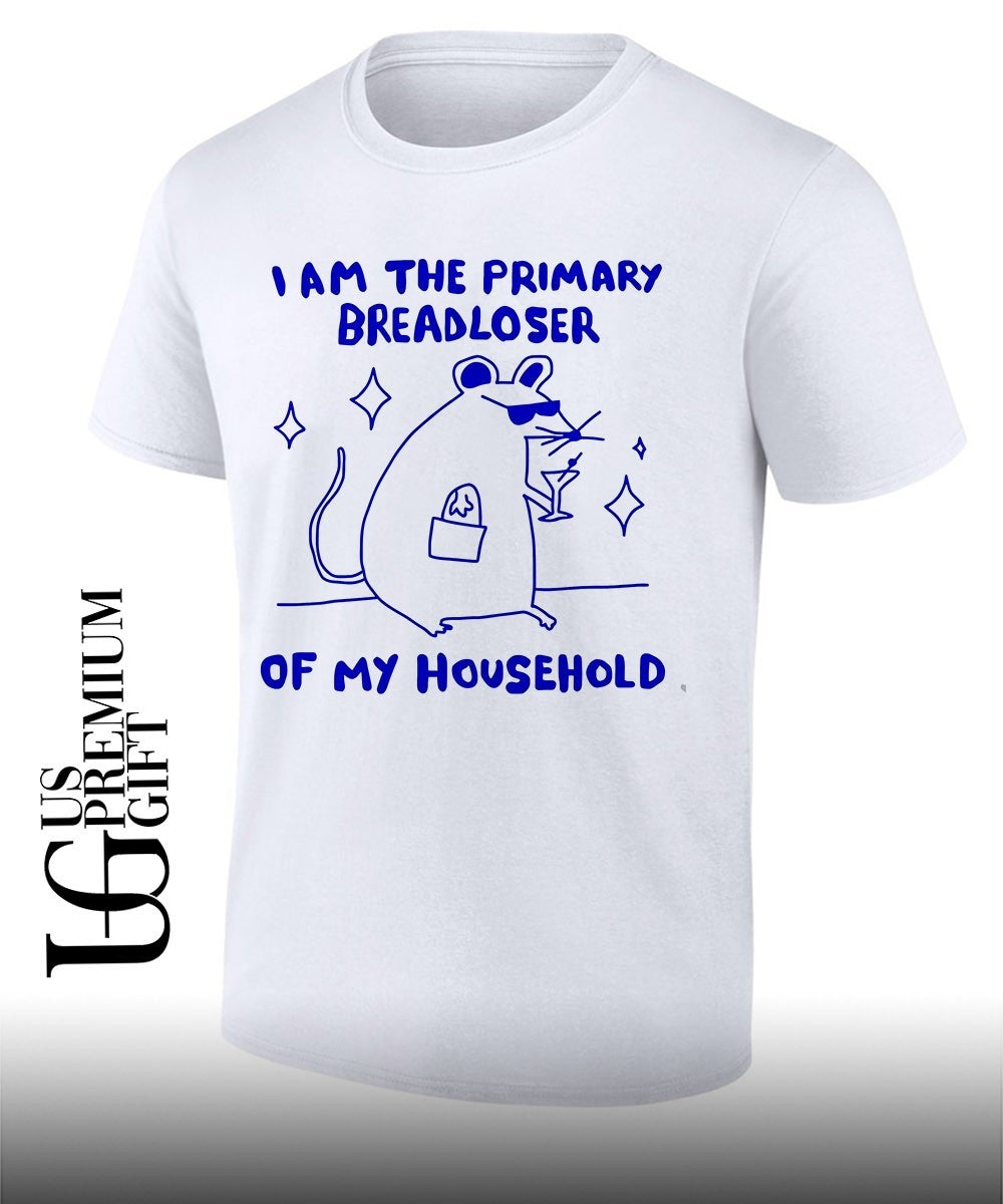 I am the Primary Breadloser Of My Household shirt Unisex T-shirt, Sweatshirt, Hoodie, Long Sleeve Tee - T-Shirt, Sweatshirt, Hoodie