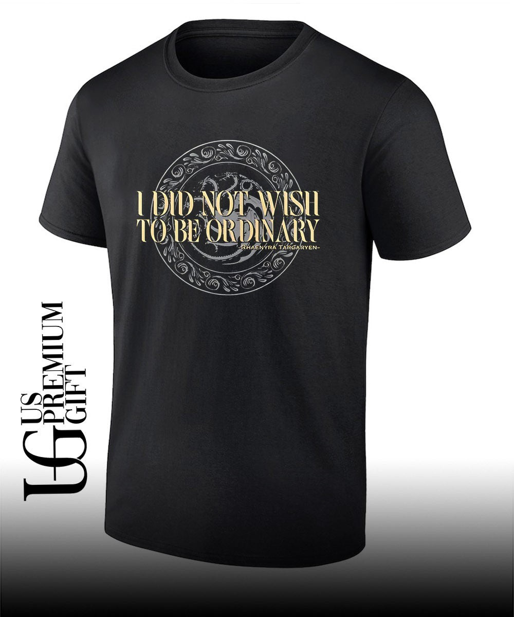 I did not wish to be Ordinary Rhaenyra Targaryen shirt Unisex T-shirt, Sweatshirt, Hoodie, Long Sleeve Tee - T-Shirt, Sweatshirt, Hoodie