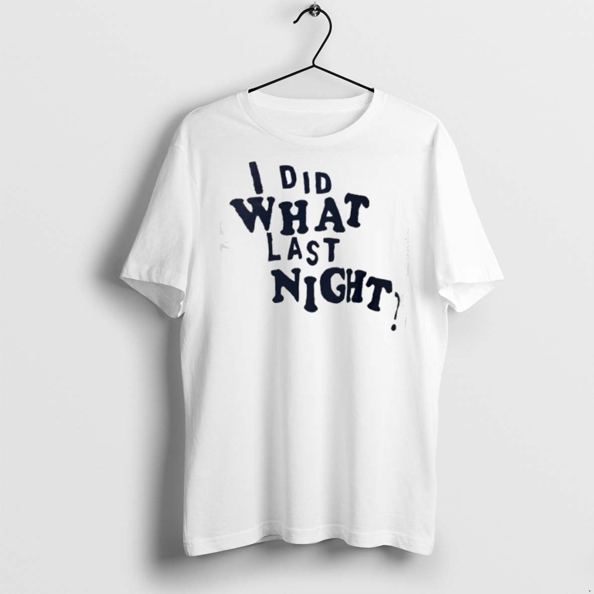 I Did What Last Night T Shirts Unisex T-shirt, Sweatshirt, Hoodie, Long Sleeve Tee - T-Shirt, Sweatshirt, Hoodie