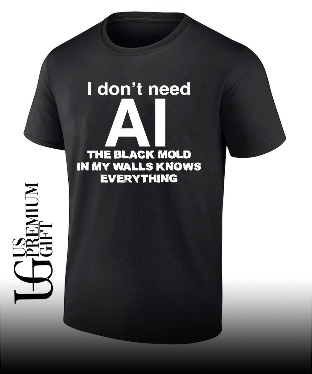 I dont need AI the black mold in my walls knows everything T-shirt Unisex T-shirt, Sweatshirt, Hoodie, Long Sleeve Tee - T-Shirt, Sweatshirt, Hoodie
