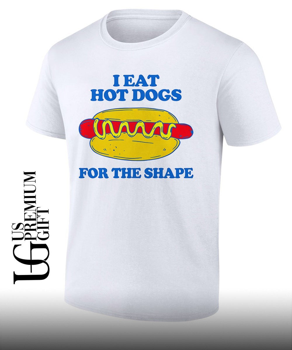 I eat hot dogs for the shape T-shirt Unisex T-shirt, Sweatshirt, Hoodie, Long Sleeve Tee - T-Shirt, Sweatshirt, Hoodie