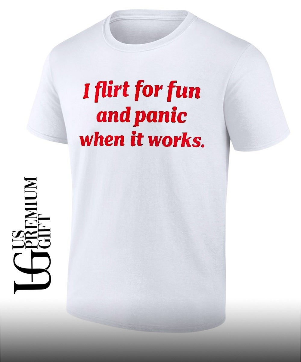 I flirt for fun and panic when it works text shirt Unisex T-shirt, Sweatshirt, Hoodie, Long Sleeve Tee - T-Shirt, Sweatshirt, Hoodie