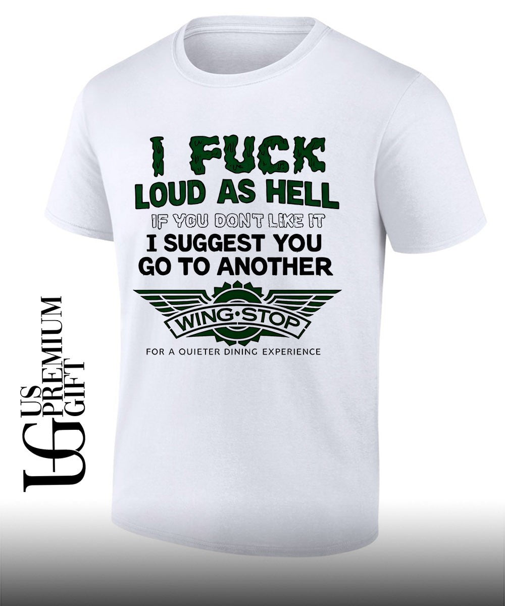 I fuck loud as hell if you dont like it I suggest you go to another wing stop for a quieter dining experience shirt - T-Shirt, Sweatshirt, Hoodie