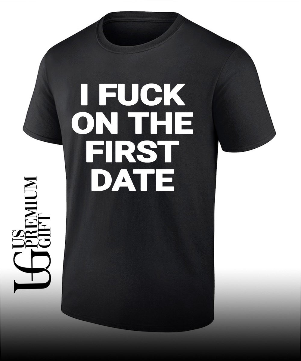 I fuck on the first date shirt Unisex T-shirt, Sweatshirt, Hoodie, Long Sleeve Tee - T-Shirt, Sweatshirt, Hoodie