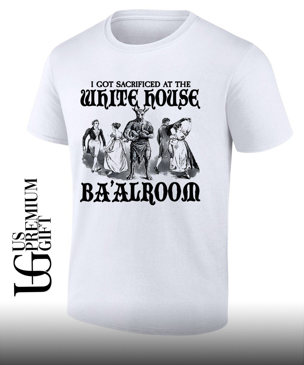 I got sacrificed at the white House Baalroom shirt Unisex T-shirt, Sweatshirt, Hoodie, Long Sleeve Tee - T-Shirt, Sweatshirt, Hoodie